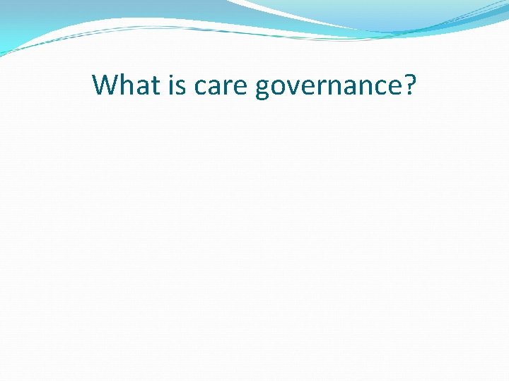 What is care governance? What is care governance?