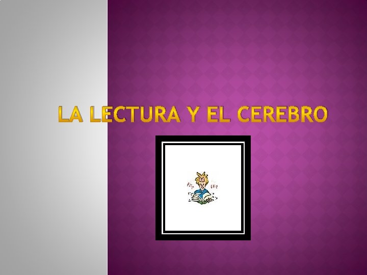 LA LECTURA Y EL CEREBRO 