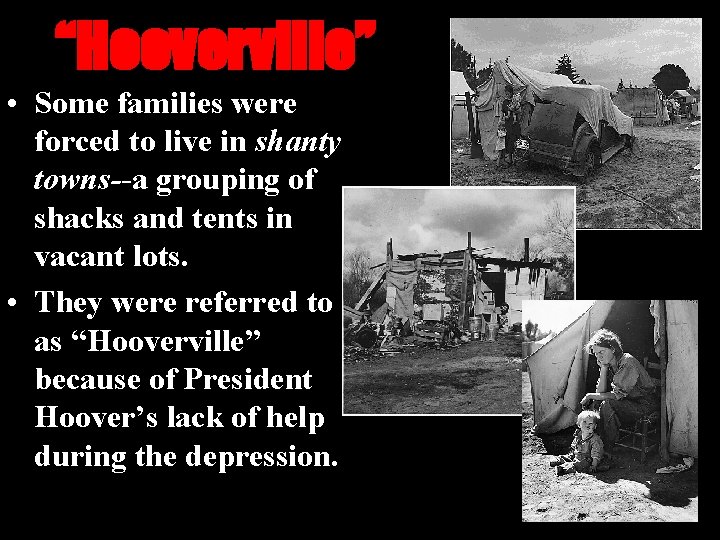 “Hooverville” • Some families were forced to live in shanty towns--a grouping of shacks