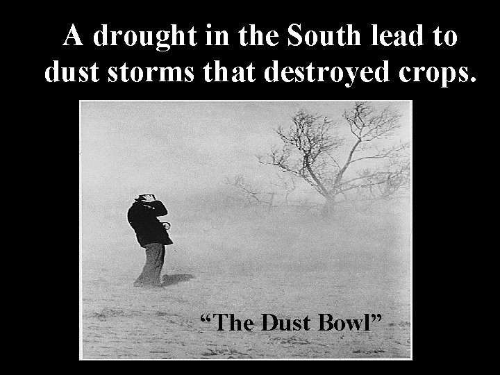 A drought in the South lead to dust storms that destroyed crops. “The Dust