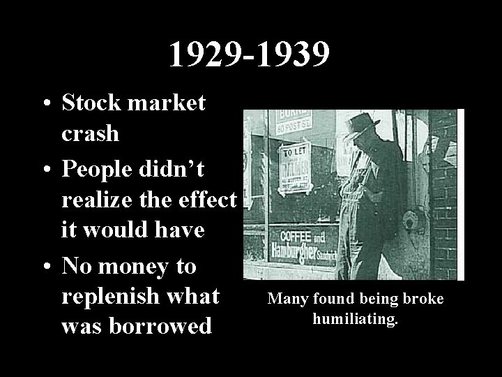 1929 -1939 • Stock market crash • People didn’t realize the effect it would