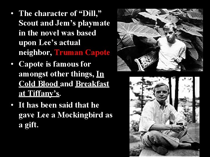  • The character of “Dill, ” Scout and Jem’s playmate in the novel