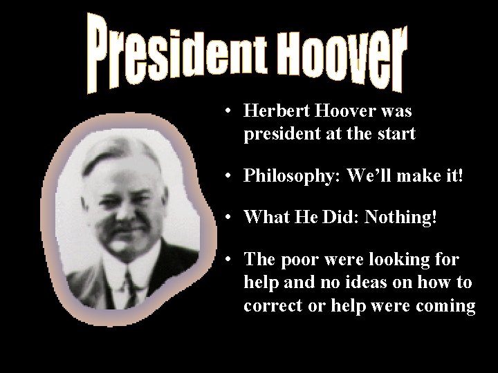  • Herbert Hoover was president at the start • Philosophy: We’ll make it!