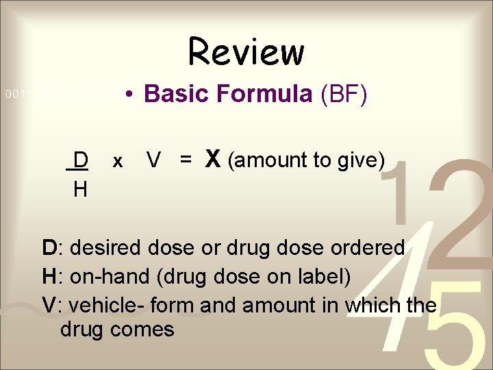 Review • Basic Formula (BF) D H x V = X (amount to give)