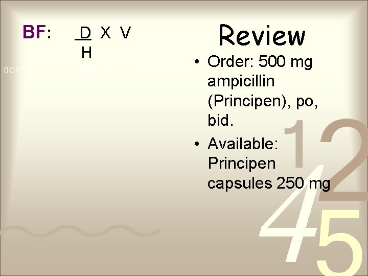 BF: D X V H Review • Order: 500 mg ampicillin (Principen), po, bid.