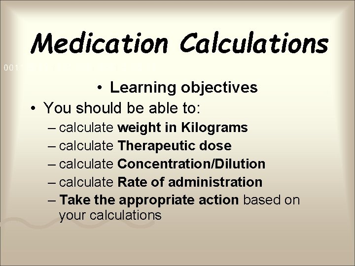 Medication Calculations • Learning objectives • You should be able to: – calculate weight