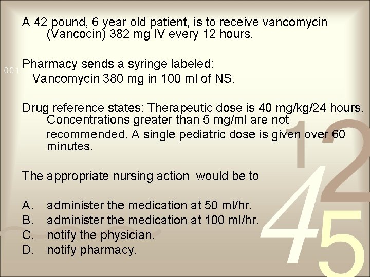 A 42 pound, 6 year old patient, is to receive vancomycin (Vancocin) 382 mg