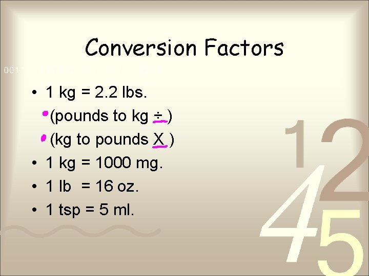 Conversion Factors • 1 kg = 2. 2 lbs. (pounds to kg ÷ )