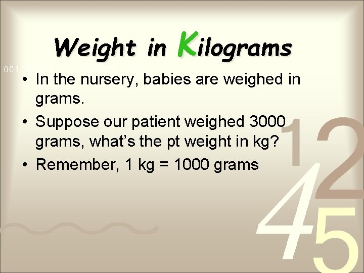 Weight in Kilograms • In the nursery, babies are weighed in grams. • Suppose