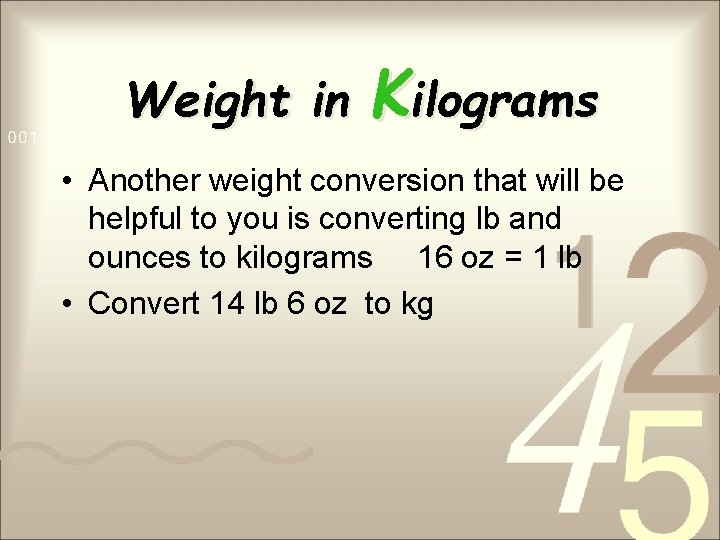 Weight in Kilograms • Another weight conversion that will be helpful to you is