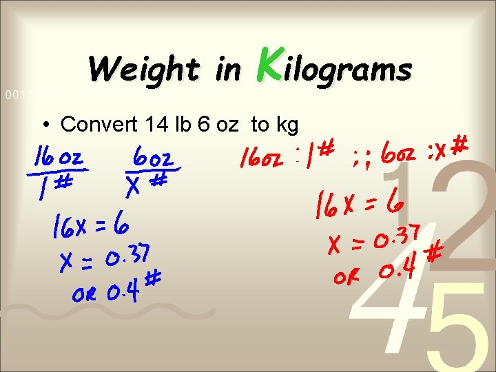 Weight in Kilograms • Convert 14 lb 6 oz to kg 