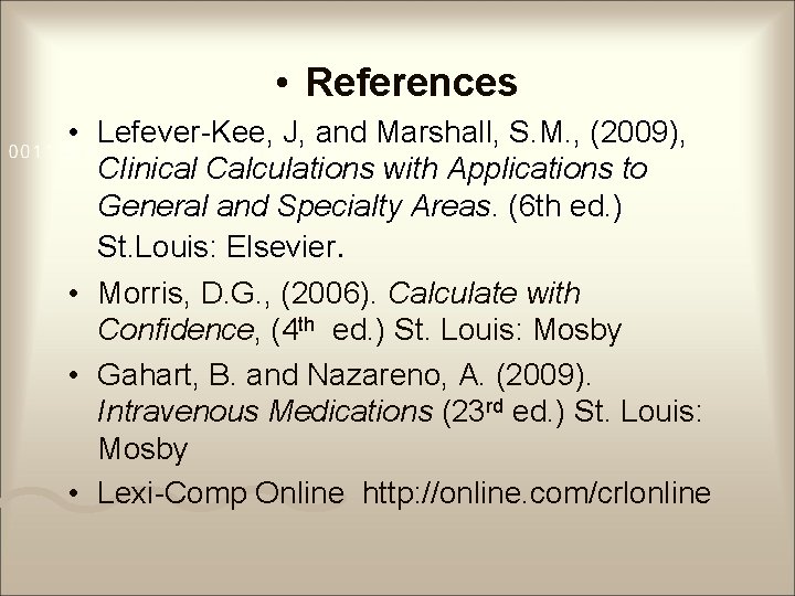  • References • Lefever-Kee, J, and Marshall, S. M. , (2009), Clinical Calculations