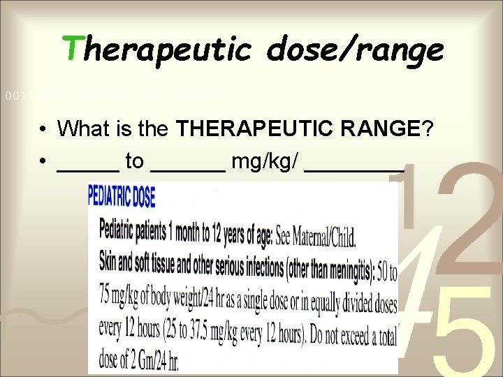 Therapeutic dose/range • What is the THERAPEUTIC RANGE? • _____ to ______ mg/kg/ ____