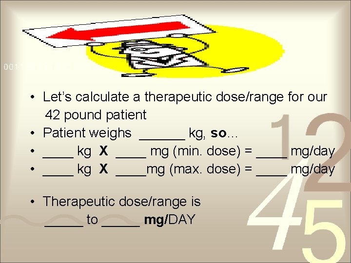  • Let’s calculate a therapeutic dose/range for our 42 pound patient • Patient