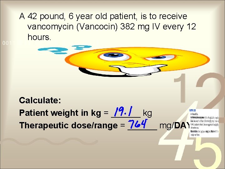 A 42 pound, 6 year old patient, is to receive vancomycin (Vancocin) 382 mg