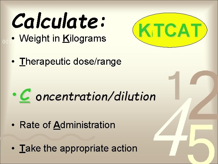 Calculate: • Weight in Kilograms Ki. TCAT • Therapeutic dose/range • C oncentration/dilution •
