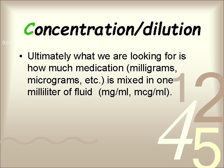 Concentration/dilution • Ultimately what we are looking for is how much medication (milligrams, micrograms,