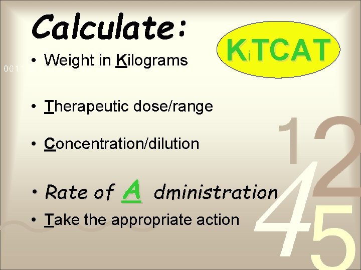 Calculate: • Weight in Kilograms Ki. TCAT • Therapeutic dose/range • Concentration/dilution • Rate