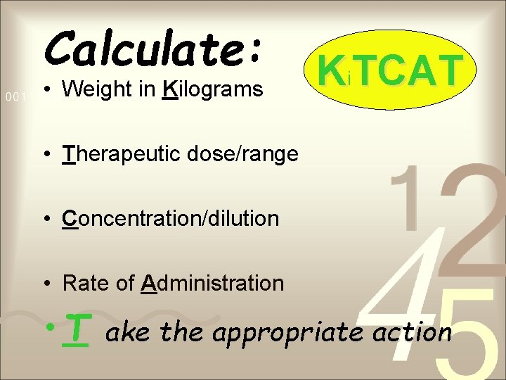 Calculate: • Weight in Kilograms Ki. TCAT • Therapeutic dose/range • Concentration/dilution • Rate