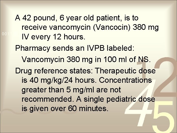 A 42 pound, 6 year old patient, is to receive vancomycin (Vancocin) 380 mg