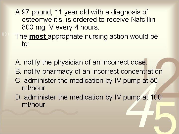 A 97 pound, 11 year old with a diagnosis of osteomyelitis, is ordered to