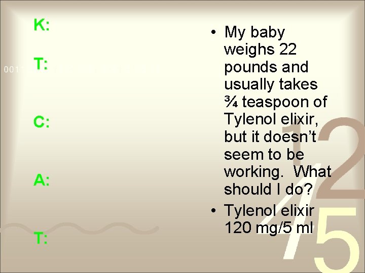 K: T: C: A: T: • My baby weighs 22 pounds and usually takes