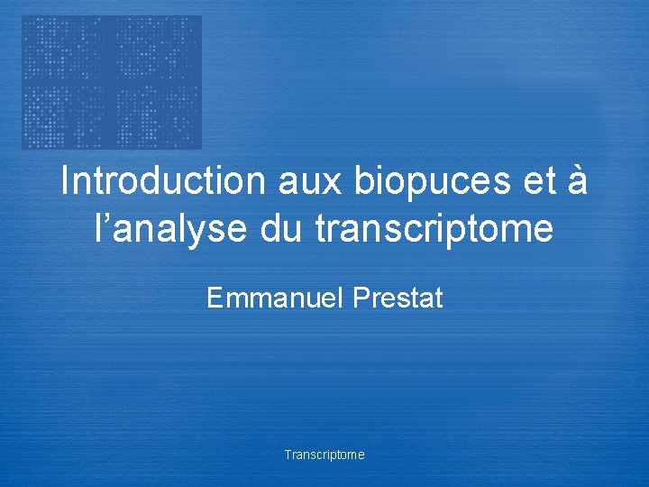 Introduction aux biopuces et à l’analyse du transcriptome Emmanuel Prestat Transcriptome 