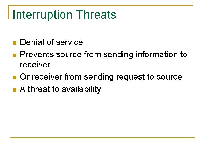 Interruption Threats n n Denial of service Prevents source from sending information to receiver