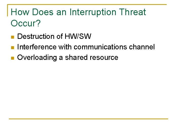 How Does an Interruption Threat Occur? n n n Destruction of HW/SW Interference with