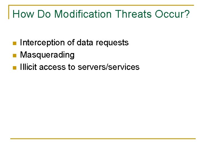 How Do Modification Threats Occur? n n n Interception of data requests Masquerading Illicit