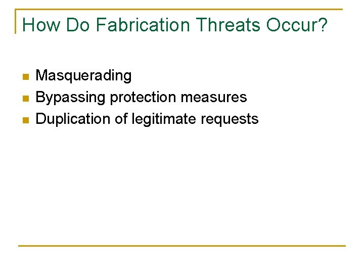 How Do Fabrication Threats Occur? n n n Masquerading Bypassing protection measures Duplication of