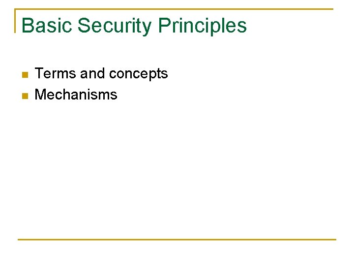 Basic Security Principles n n Terms and concepts Mechanisms 