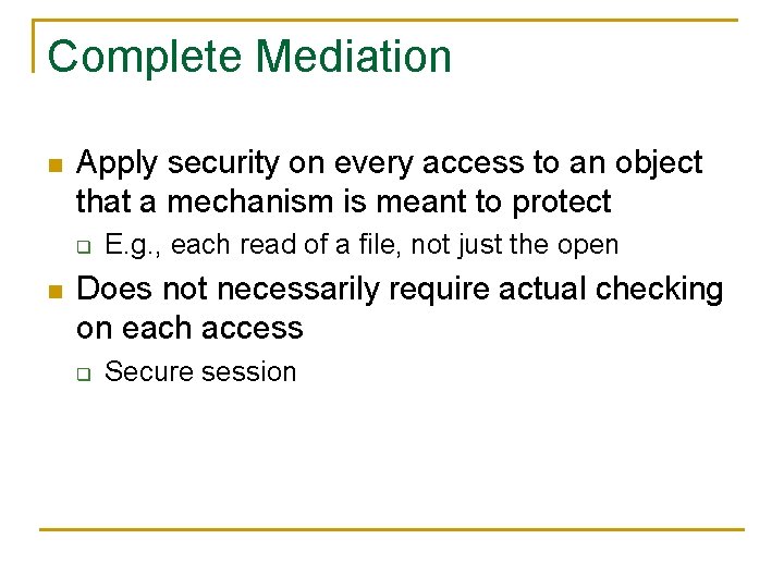 Complete Mediation n Apply security on every access to an object that a mechanism