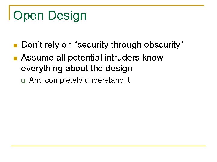 Open Design n n Don’t rely on “security through obscurity” Assume all potential intruders