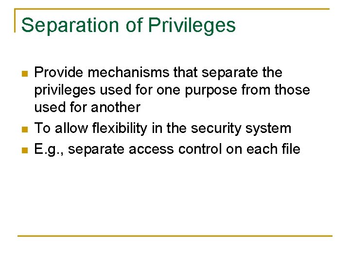 Separation of Privileges n n n Provide mechanisms that separate the privileges used for