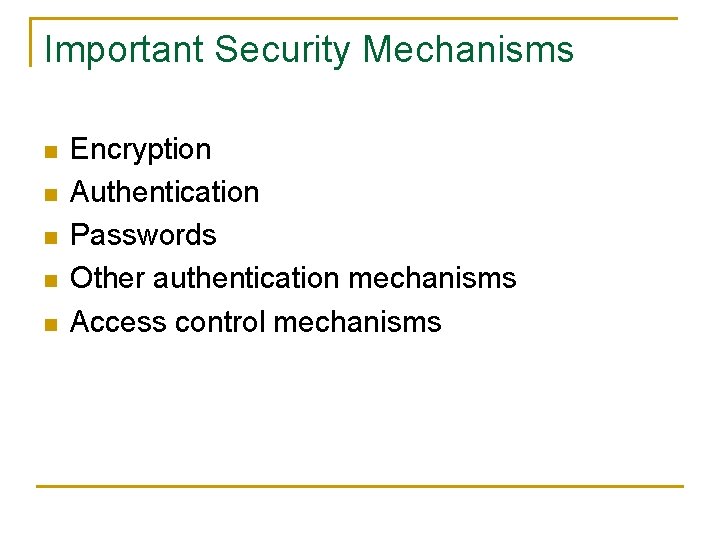 Important Security Mechanisms n n n Encryption Authentication Passwords Other authentication mechanisms Access control