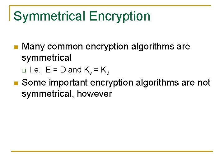 Symmetrical Encryption n Many common encryption algorithms are symmetrical q n I. e. :