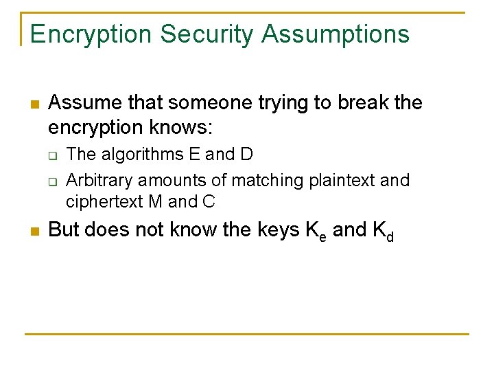 Encryption Security Assumptions n Assume that someone trying to break the encryption knows: q