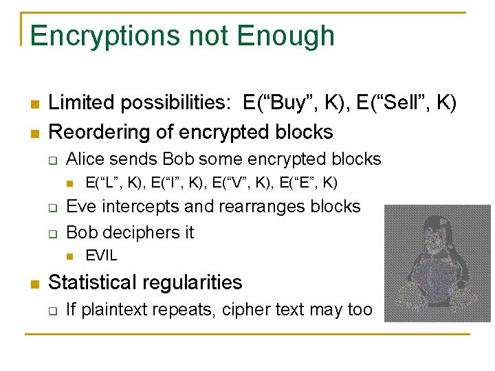 Encryptions not Enough n n Limited possibilities: E(“Buy”, K), E(“Sell”, K) Reordering of encrypted