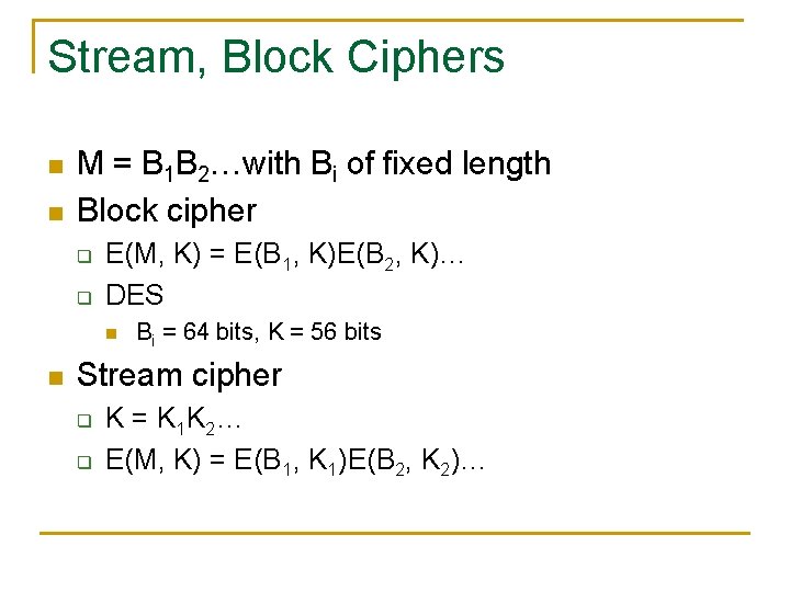 Stream, Block Ciphers n n M = B 1 B 2…with Bi of fixed