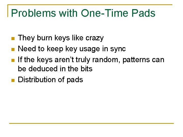 Problems with One-Time Pads n n They burn keys like crazy Need to keep