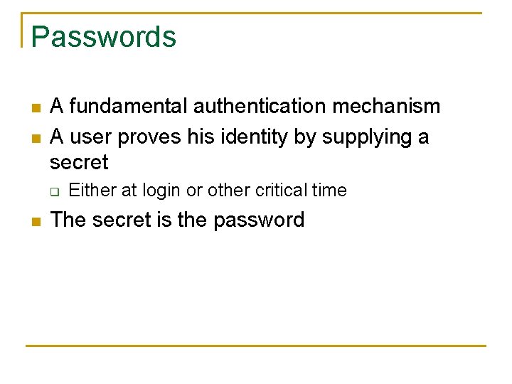 Passwords n n A fundamental authentication mechanism A user proves his identity by supplying