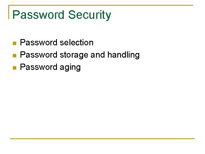 Password Security n n n Password selection Password storage and handling Password aging 