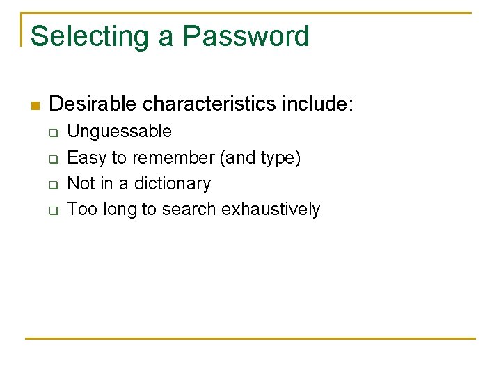 Selecting a Password n Desirable characteristics include: q q Unguessable Easy to remember (and