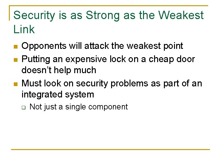 Security is as Strong as the Weakest Link n n n Opponents will attack