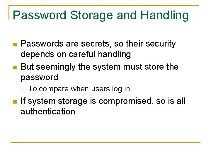 Password Storage and Handling n n Passwords are secrets, so their security depends on