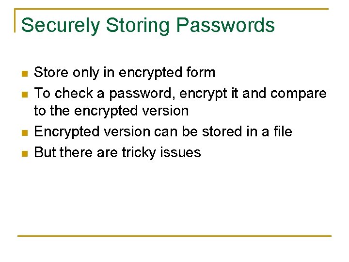 Securely Storing Passwords n n Store only in encrypted form To check a password,