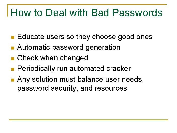 How to Deal with Bad Passwords n n n Educate users so they choose