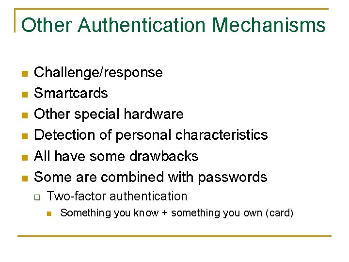 Other Authentication Mechanisms n n n Challenge/response Smartcards Other special hardware Detection of personal