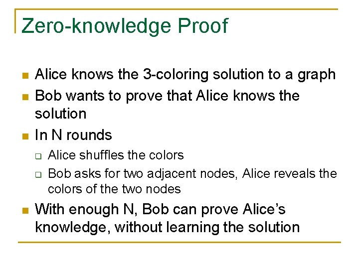 Zero-knowledge Proof n n n Alice knows the 3 -coloring solution to a graph